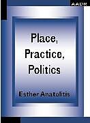 eBook (pdf) Place, Practice, Politics de Esther Anatolitis