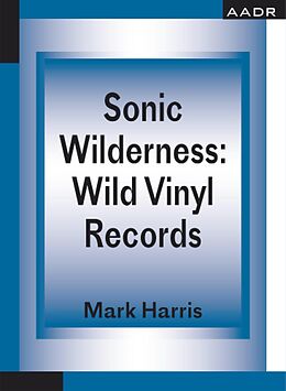 E-Book (pdf) Sonic Wilderness: Wild Vinyl Records von Mark Harris