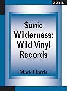 eBook (epub) Sonic Wilderness: Wild Vinyl Records de Mark Harris