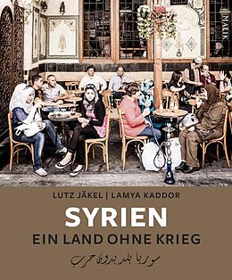 Fester Einband Syrien. Ein Land ohne Krieg von Lutz Jäkel, Lamya Kaddor