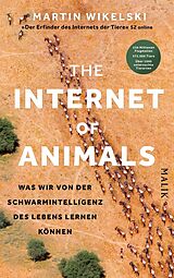 Fester Einband The Internet of Animals: Was wir von der Schwarmintelligenz des Lebens lernen können von Martin Wikelski