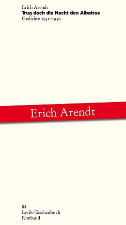 Kartonierter Einband Erich Arendt - Werkausgabe / Trug doch die Nacht den Albatros von Erich Arendt