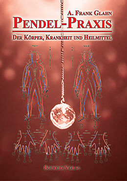 Kartonierter Einband Pendel-Praxis - Der Körper, Krankheit und Heilmittel von Frank A. Glahn