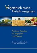 E-Book (epub) Vegetarisch essen - Fleisch vergessen von Dr. med. Hans-Günter Kugler, Dr. med. Arno Schneider