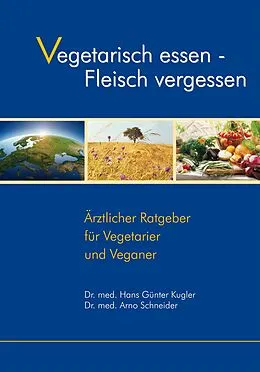 E-Book (epub) Vegetarisch essen - Fleisch vergessen von Dr. med. Hans-Günter Kugler, Dr. med. Arno Schneider