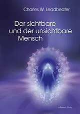 Kartonierter Einband Der sichtbare und der unsichtbare Mensch von Charles W. Leadbeater