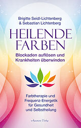 Kartonierter Einband Heilende Farben  Farbtherapie und Frequenz-Energetik für Gesundheit und Selbstheilung von Sebastian Lichtenberg, Brigitte Seidl-Lichtenberg