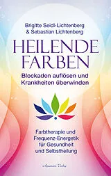 Kartonierter Einband Heilende Farben  Farbtherapie und Frequenz-Energetik für Gesundheit und Selbstheilung von Sebastian Lichtenberg, Brigitte Seidl-Lichtenberg