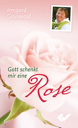Fester Einband Gott schenkt mir eine Rose von Irmgard Grunwald