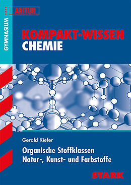 Kartonierter Einband STARK Kompakt-Wissen Gymnasium - Chemie - Organische Stoffklassen, Natur-, Kunst- und Farbstoffe von Gerald Kiefer