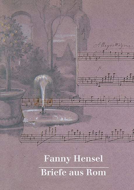 Fanny Hensel. Briefe aus Rom an ihre Familie in Berlin 1839/40