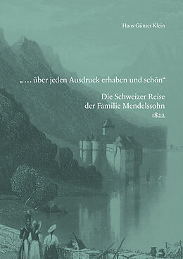 Fester Einband »... über jeden Ausdruck erhaben und schön«. Die Schweizer Reise der Familie Mendelssohn 1822 von 