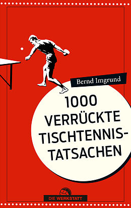 Kartonierter Einband 1000 verrückte Tischtennis-Tatsachen von Bernd Imgrund