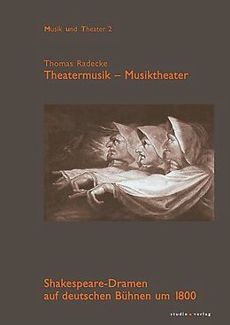 Fester Einband Theatermusik  Musiktheater. Shakespeare-Dramen auf deutschen Bühnen um 1800 von Thomas Radecke