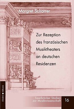 Kartonierter Einband (Kt) Zur Rezeption des französischen Musiktheaters an deutschen Residenzen im ausgehenden 17. und frühen 18. Jahrhundert von Margret Scharrer