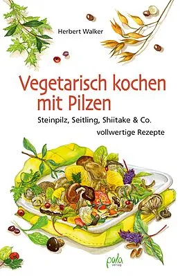 E-Book (pdf) Vegetarisch kochen mit Pilzen von Herbert Walker