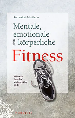 E-Book (epub) Mentale, emotionale und körperliche Fitness von Sven C. Voelpel, Anke Fischer