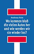E-Book (epub) Wo kommen bloß die vielen Autos her und wie werden wir sie wieder los? von Andreas Knie