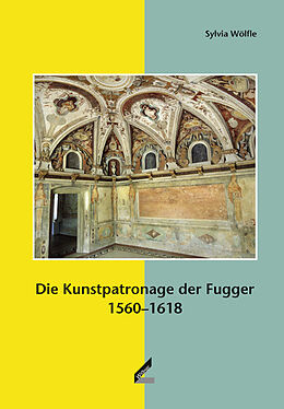 Fester Einband Die Kunstpatronage der Fugger 15601618 von Sylvia Wölfle