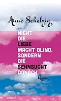 E-Book (epub) Nicht die Liebe macht blind, sondern die Sehnsucht danach von Anne Schelzig