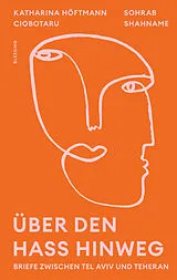 Fester Einband Über den Hass hinweg. Briefe zwischen Tel Aviv und Teheran von Katharina Höftmann Ciobotaru, Sohrab Shahname