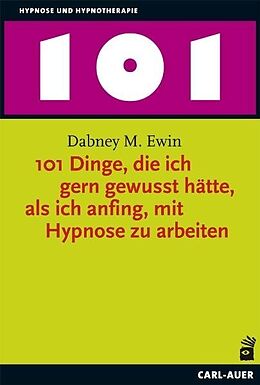Buch 101 Dinge, die ich gern gewusst hätte, als ich anfing, mit Hypnose zu arbeiten von Dabney M. Ewin