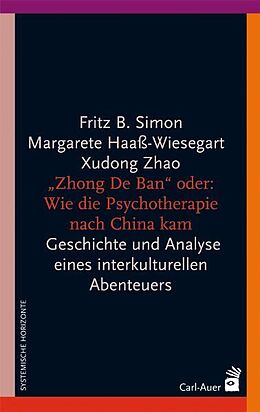Kartonierter Einband &quot;Zhong De Ban&quot; oder: Wie die Psychotherapie nach China kam von Fritz B. Simon, Margarete Haaß-Wiesegart, Xudong Zhao
