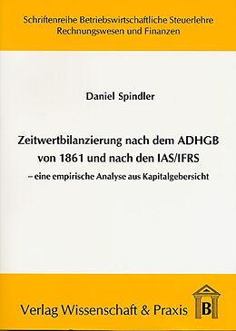 Kartonierter Einband Zeitwertbilanzierung in Jahresabschlüssen nach dem ADHGB von 1861 und nach den IAS-IFRS. von Daniel Spindler