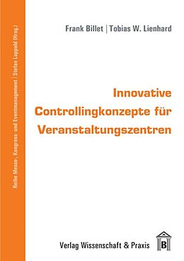 Kartonierter Einband Innovative Controllingkonzepte für Veranstaltungszentren. von Frank Billet, Tobias Lienhard