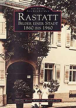 Kartonierter Einband Rastatt - Bilder einer Stadt 1860 bis 1960 von Martin Walter, Markus Zepf