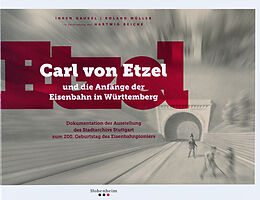 Fester Einband Carl von Etzel und die Anfänge der Eisenbahn in Württemberg von Inken Gaukel, Reinhold Bauer, Hartwig Beiche