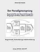 Kartonierter Einband Der Paradigmensprung - Argumente für eine Neuorientierung des Umganges mit Natur, Leben und Wissen von Arnim Bechmann