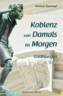 E-Book (epub) Koblenz von Damals bis Morgen von Michael Eisenkopf