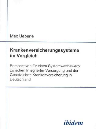 Krankenversicherungssysteme im Vergleich. Perspektiven für einen Systemwettbewerb zwischen Integrierter Versorgung und der Gesetzlichen Krankenversicherung in Deutschland