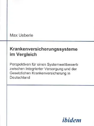 Krankenversicherungssysteme im Vergleich. Perspektiven für einen Systemwettbewerb zwischen Integrierter Versorgung und der Gesetzlichen Krankenversicherung in Deutschland