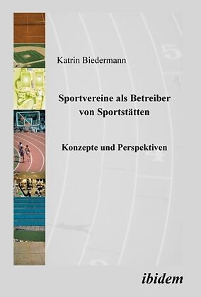 Sportvereine als Betreiber von Sportstätten. Konzepte und Perspektiven