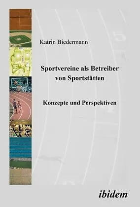 Sportvereine als Betreiber von Sportstätten. Konzepte und Perspektiven