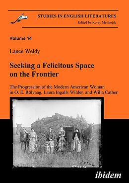 Couverture cartonnée Seeking a Felicitous Space on the Frontier. The Progression of the Modern American Woman in O. E. Rölvaag, Laura Ingalls Wilder, and Willa Cather de Lance Weldy