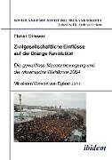 Zivilgesellschaftliche Einflüsse auf die Orange Revolution. Die gewaltlose Massenbewegung und die ukrainische Wahlkrise 2004