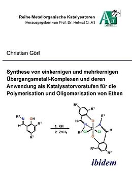 Kartonierter Einband Synthese von einkernigen und mehrkernigen Übergangsmetall-Komplexen und deren Anwendung als Katalysatorvorstufen für die Polymerisation und Oligomerisation von Ethen von Christian Görl