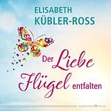 Fester Einband Der Liebe Flügel entfalten von Elisabeth Kübler-Ross