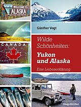 Kartonierter Einband Wilde Schönheiten: Yukon und Alaska von Günther Vogt