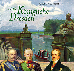 Fester Einband Das Königliche Dresden von Jürgen Helfricht