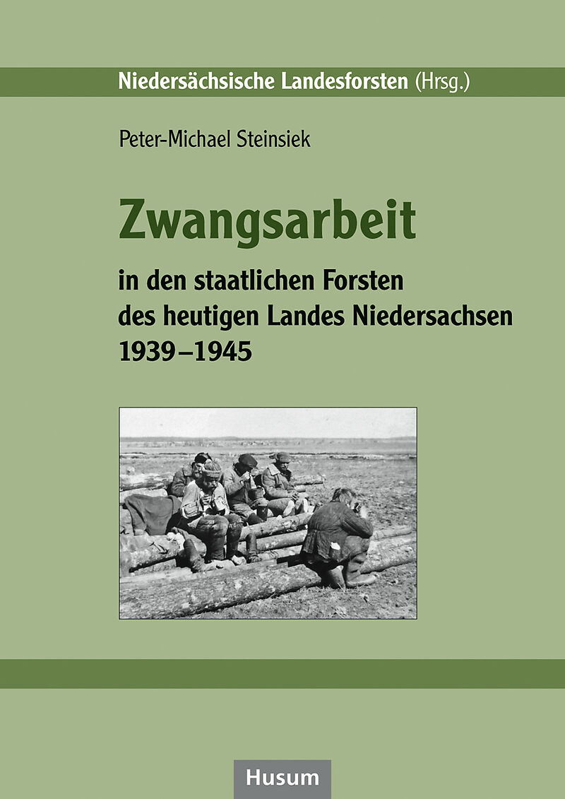 Zwangsarbeit in den staatlichen Forsten des heutigen Landes Niedersachsen 1939-1945