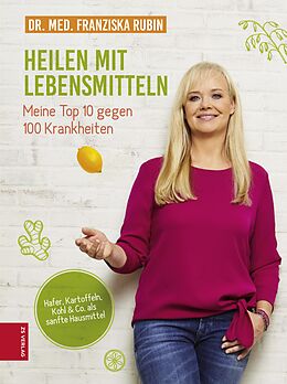 E-Book (epub) Heilen mit Lebensmitteln: Meine Top 10 gegen 100 Krankheiten von Dr. med. Franziska Rubin
