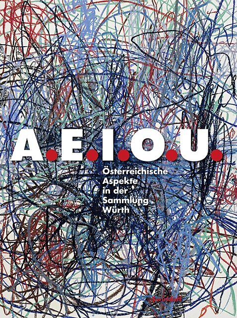 A.E.I.O.U. Österreichische Aspekte in der Sammlung Würth