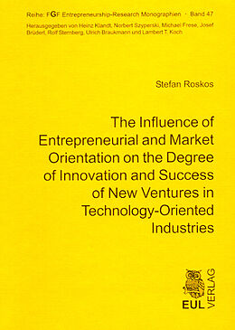eBook (pdf) The Influence of Entrepreneurial and Market Orientation on the Degree of Innovation and Success of New Ventures in Technology-Oriented Industries de Stefan Roskos