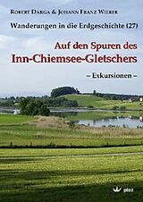Kartonierter Einband Auf den Spuren des Inn-Chiemsee-Gletschers - Exkursionen - von Robert Darga, Johann Franz Wierer