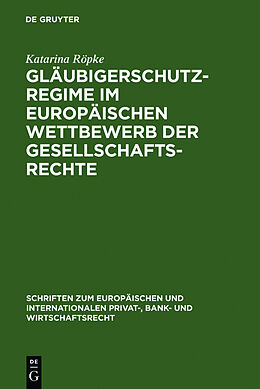Fester Einband Gläubigerschutzregime im europäischen Wettbewerb der Gesellschaftsrechte von Katarina Röpke