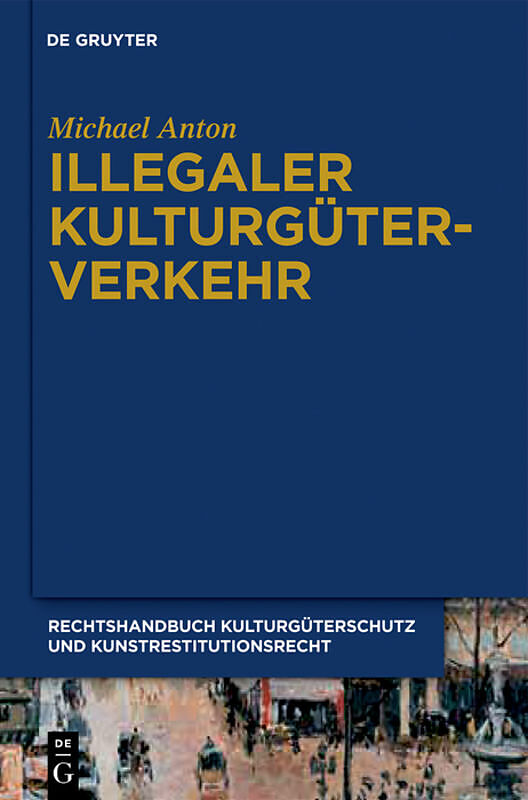 Michael Anton: Handbuch Kulturgüterschutz und Kunstrestitutionsrecht / Illegaler Kulturgüterverkehr